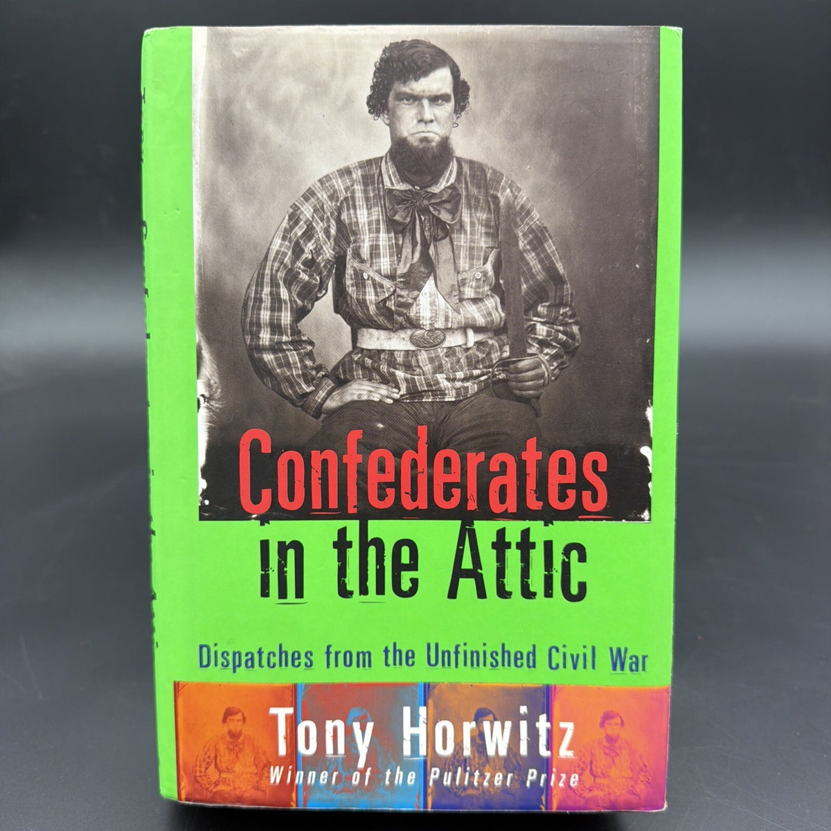 Confederates in the Attic : Dispatches from the Unfinished Civil War by Tony...